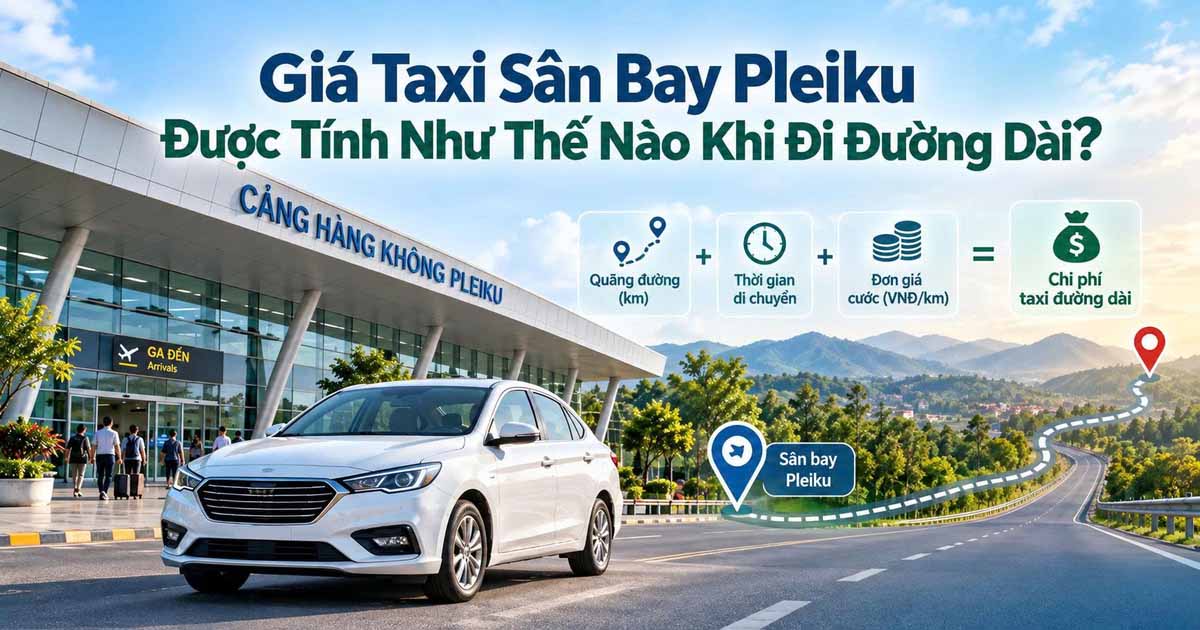 Giá Taxi Sân Bay Pleiku Được Tính Như Thế Nào Khi Đi Đường Dài?