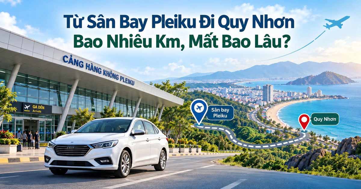 Từ Sân Bay Pleiku Đi Quy Nhơn Bao Nhiêu Km, Mất Bao Lâu?