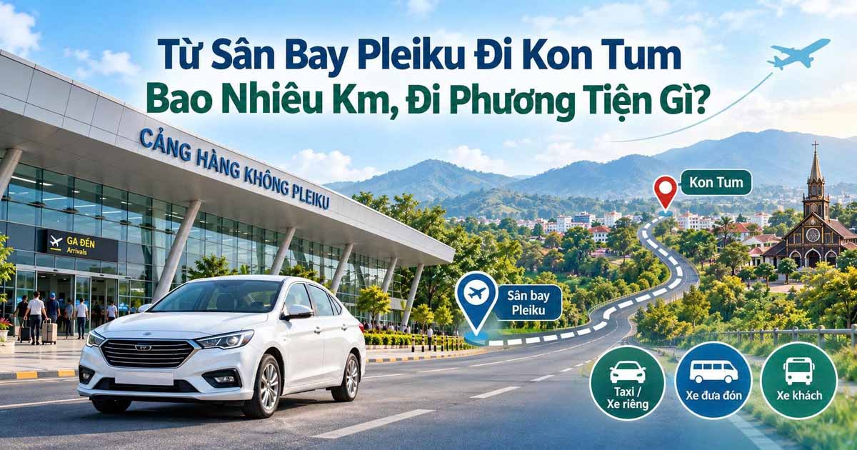 Từ Sân Bay Pleiku Đi Kon Tum Bao Nhiêu Km, Đi Phương Tiện Gì?